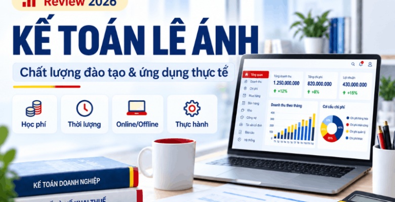 Đánh giá Kế Toán Lê Ánh về chất lượng đào tạo, học phí, hình thức học và khả năng ứng dụng thực tế